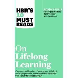 HBR's 10 Must Reads on Lifelong Learning (with bonus article "The Right Mindset for Success" with Carol Dweck) | Carol Dweck, Marcus Buckingham, Francesca Gino, John H Zenger (2021)