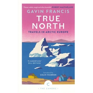 True North: Travels in Arctic Europe | Gavin Francis (ISBN: 9781837261956)
