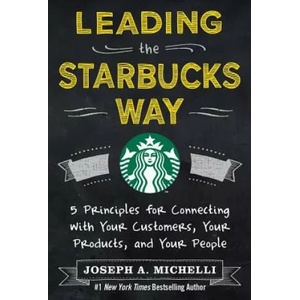 Leading the Starbucks Way: 5 Principles for Connecting with Your Customers, Your Products and Your People | Joseph Michelli (2013)