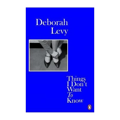 Things I Dont Want to Know - Deborah Levy