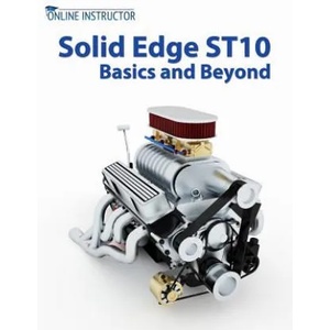Solid Edge ST10 Basics and Beyond | Online Instructor (ISBN: 9781981767021)