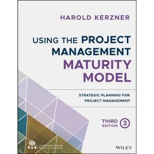 Using the Project Management Maturity Model - Strategic Planning for Project Management, Third Edition | Harold Kerzner (ISBN: 9781119530824)