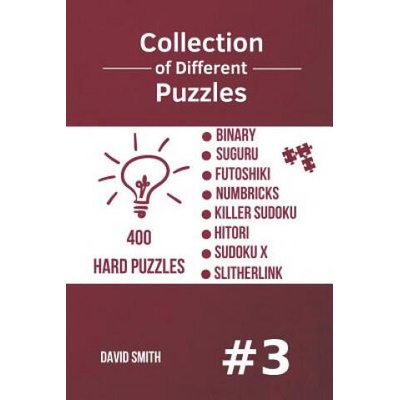 Collection of Different Puzzles - 400 Hard Puzzles; Binary, Suguru, Futoshiki, Numbricks, Killer Sudoku, Hitori, Sudoku X, Slitherlink Vol. 3 | David Smith