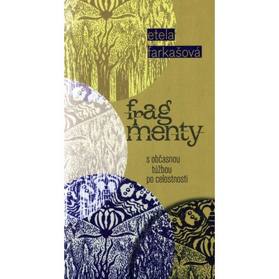 Fragmenty s občasnou túžbou po celostnosti - Etela Farkašová