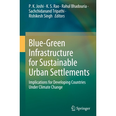 Blue-Green Infrastructure for Sustainable Urban Settlements | P. K. Joshi, K. S. Rao, Rahul Bhadouria, Sachchidanand Tripathi, Rishikesh Singh