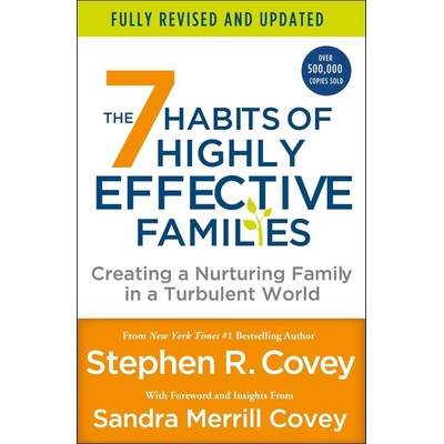 The 7 Habits of Highly Effective Families Fully Revised and Updated: Creating a Nurturing Family in a Turbulent World Covey Stephen R.
