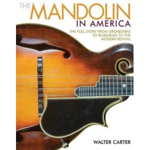 The Mandolin in America: The Full Story from Orchestras to Bluegrass to the Modern Revival | Walter Carter (ISBN: 9781495001536)