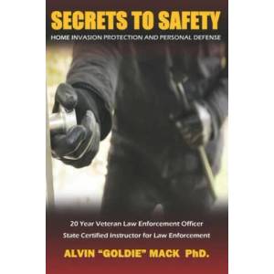 Secrets to Safety: Home Invasion Protection and Personal Defense | Allen Woodman, Allen Woodman, Alvin Goldie Mack Ph. D (2019)