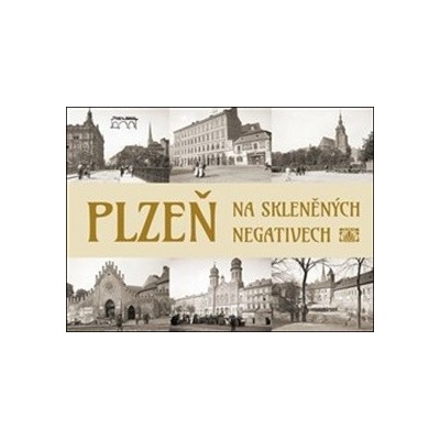 Plzeň na skleněných negativech SM - Tomáš Bernhardt; Petr Mazný