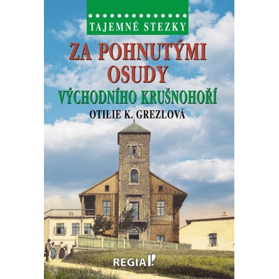 Tajemné stezky - Za pohnutými osudy východního Krušnohoří - Grezlová Otilie K.