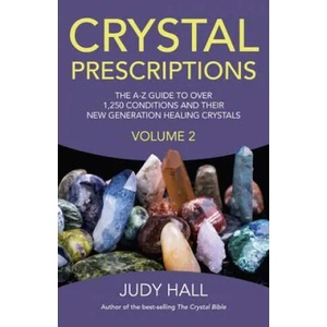 Crystal Prescriptions volume 2 - The A-Z guide to over 1, 250 conditions and their new generation healing crystals | Judy Hall (2014)