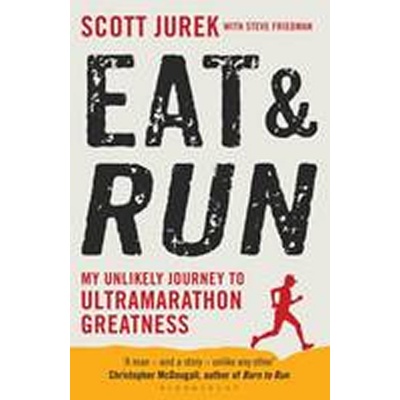Eat and Run: My Unlikely Journey to Ultramara- Scott Jurek , Steve Friedman