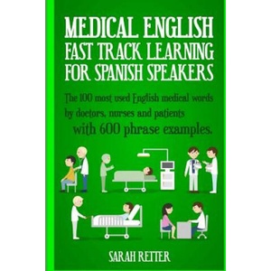 Medical English: Fast Track Learning for Spanish Speakers: The 100 most used English medical words by doctors, nurses and patients with | Sarah Retter (ISBN: 9781545116319)