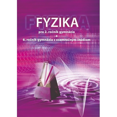 Fyzika pre 2. ročník gymnázia a 6. ročník gymnázia s osemročným štúdiom