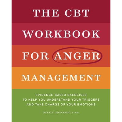 The CBT Workbook for Anger Management: Evidence-Based Exercises to Help You Understand Your Triggers and Take Charge of Your Emotions (Leonardo Nixaly)