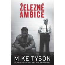 Železné ambice - Co jsem se naučil od muže, který ze mě udělal šampiona - Mike Tyson