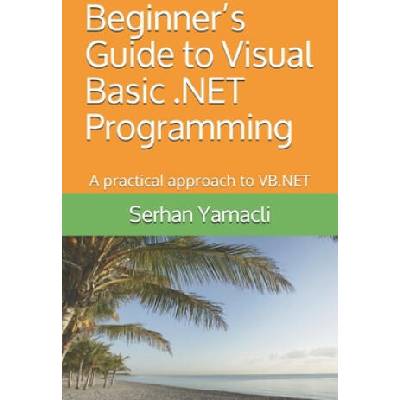 Beginner's Guide to Visual Basic . NET Programming: A Practical Approach to VB. NET | Serhan Yamacli