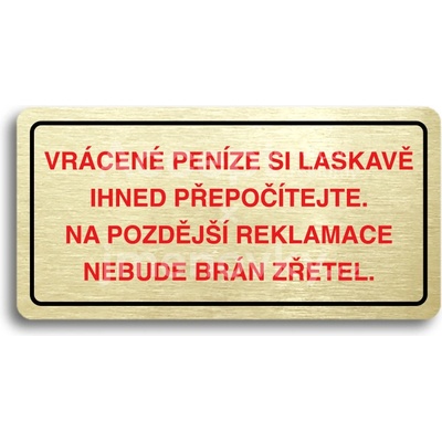 ACCEPT Piktogram VRÁCENE PENÍZE SI LASKAVĚ PŘEPOČÍTEJTE NA POZDĚJŠÍ REKLAMACE NEBUDE BRÁN ZŘETEL - zlatá tabulka - barevný tisk