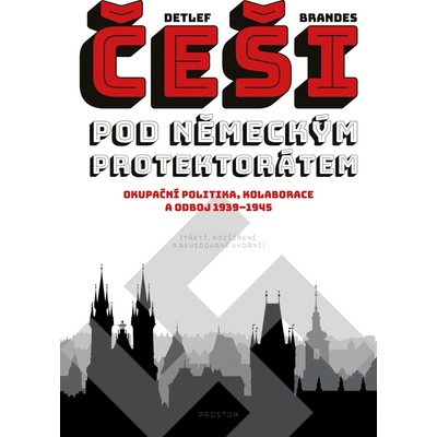 Češi pod německým protektorátem. Okupační politika, kolaborace a odboj 1939–1945 - Detlef Brandes