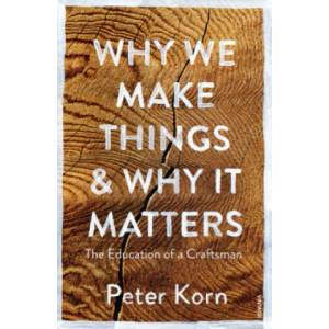 Why We Make Things and Why it Matters | Peter Korn (ISBN: 9781784705060)