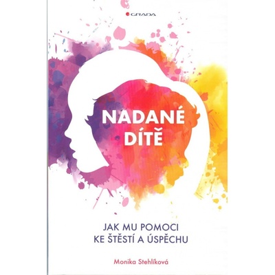 Nadané dítě - Jak mu pomoci ke štěstí a úspěchu - Stehlíková Monika