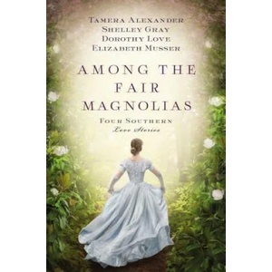 Among the Fair Magnolias | Tamera Alexander, Dorothy Love, Shelley Gray, Elizabeth Musser (ISBN: 9781401690731)