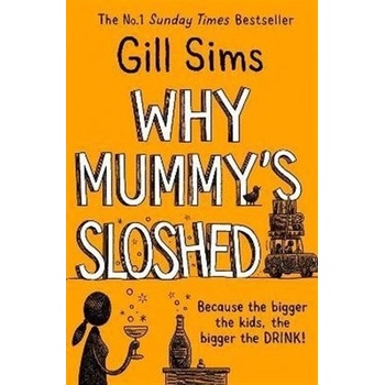 Why Mummys Sloshed: The Bigger The Kids, The Bigger The Drink - Gill Sims, Harper Collins