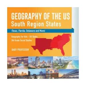 Geography of the US - South Region States (Texas, Florida, Delaware and More) Geography for Kids - US States 5th Grade Social Studies | BABY PROFESSOR (ISBN: 9781541916616)