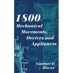 1800 Mechanical Movements, Devices and Appliances (Dover Science Books) Enlarged 16th Edition | Gardner D Hiscox (2015)