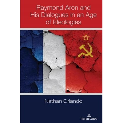 Raymond Aron and His Dialogues in an Age of Ideologies - Orlando, Nathan