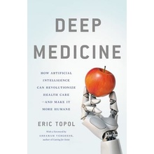 Deep Medicine: How Artificial Intelligence Can Make Healthcare Human Again Topol Eric