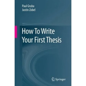 How To Write Your First Thesis | Paul Gruba, Justin Zobel (ISBN: 9783319618531)