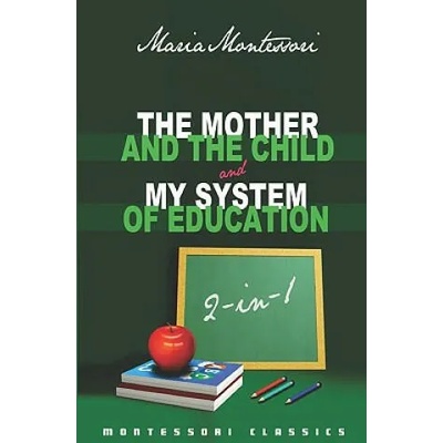 The Mother And The Child & My System Of Education: 2-In-1 (Montessori Classics Edition) | Maria Montessori