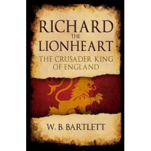 Richard the Lionheart | W. B. Bartlett (ISBN: 9781445689470)
