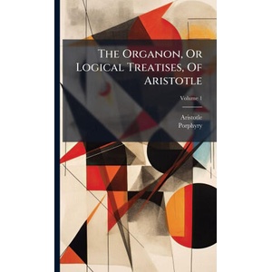 The Organon, Or Logical Treatises, Of Aristotle | Porphyry, Aristotle (2025)