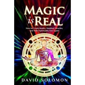 Magic is Real: How to Create Reality, Manifest Miracles and Make Spirituality Fun Again! (2018)