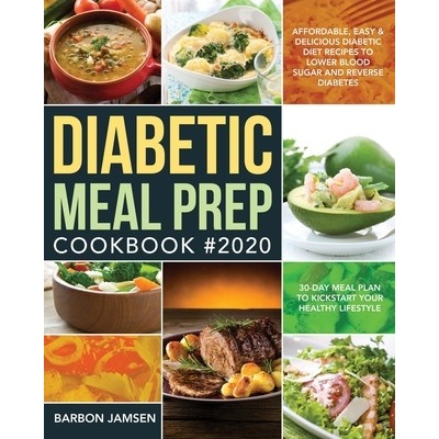 Diabetic Meal Prep Cookbook #2020: Affordable, Easy & Delicious Diabetic Diet Recipes to Lower Blood Sugar & Reverse Diabetes 30-Day Meal Plan to Kick Jamsen BarbonPaperback