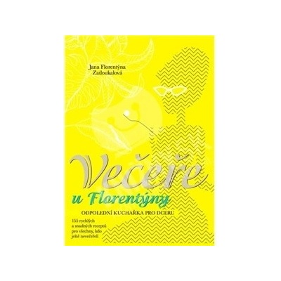 Večeře u Florentýny - Odpolední kuchařka pro dceru - J. Florentýna Zatloukalová