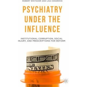 Psychiatry Under the Influence | Robert Whitaker, Lisa Cosgrove (2015)
