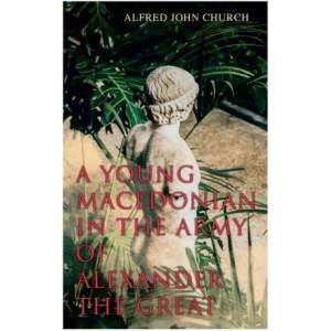 Young Macedonian in the Army of Alexander the Great | ALFRED JOHN CHURCH (ISBN: 9788027307982)