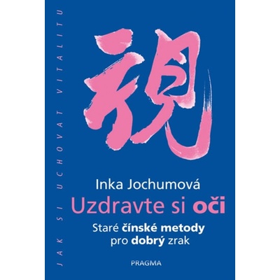 Uzdravte si oči - Jak si uchovat dobrý zrak a snadno napravit poruchy - Inka Jochumová