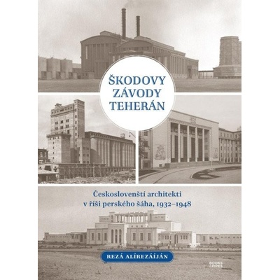 Škodovy závody Teherán - Českoslovenští architekti v říši perského šáha, 1932-1948