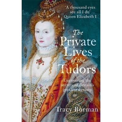 Private Lives of the Tudors Borman Tracy