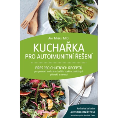 ANAG Kuchařka pro autoimunitní řešení: Přes 150 chutných receptů pro prevenci a odvrácení celého spektra zánětlivých příznaků a nemocí - Amy Myers