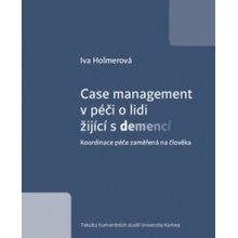 Case management v péči o lidi žijící s demencí - Koordinace péče zaměřená na člověka - Iva Holmerová