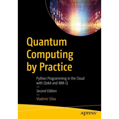 Quantum Computing by Practice: Python Programming in the Cloud with Qiskit and Ibm-Q | Silva, Vladimir
