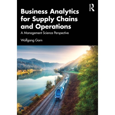 Business Analytics for Supply Chains and Operations - Wolfgang Garn