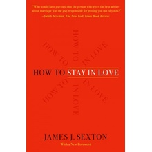 How to Stay in Love: Practical Wisdom from an Unexpected Source Sexton James J.Paperback