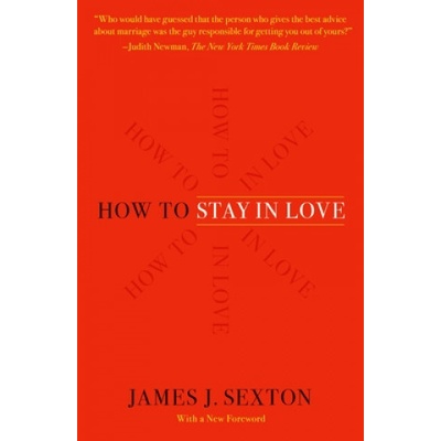 How to Stay in Love: Practical Wisdom from an Unexpected Source Sexton James J.Paperback