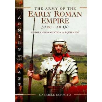 Army of the Early Roman Empire 30 BC-AD 180